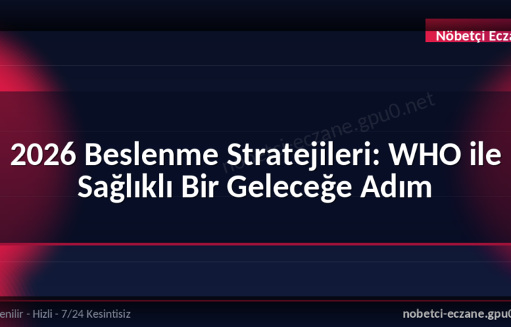 2026 Beslenme Stratejileri: WHO ile Sağlıklı Bir Geleceğe Adım