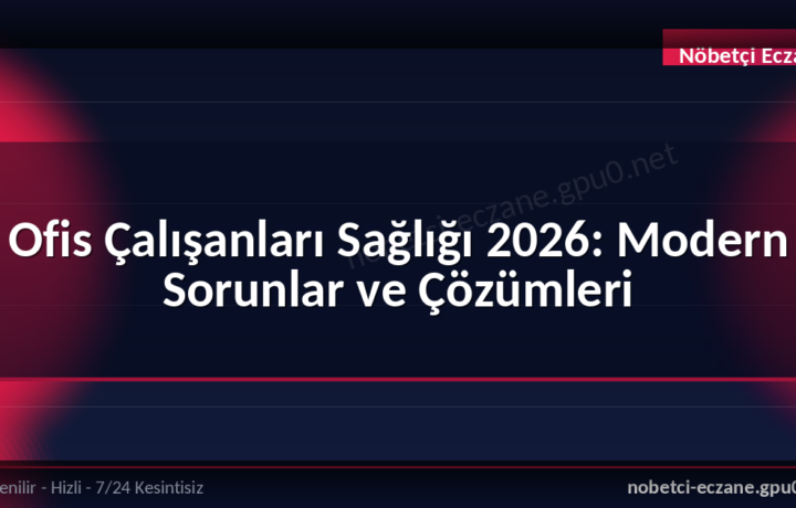 Ofis Çalışanları Sağlığı 2026: Modern Sorunlar ve Çözümleri